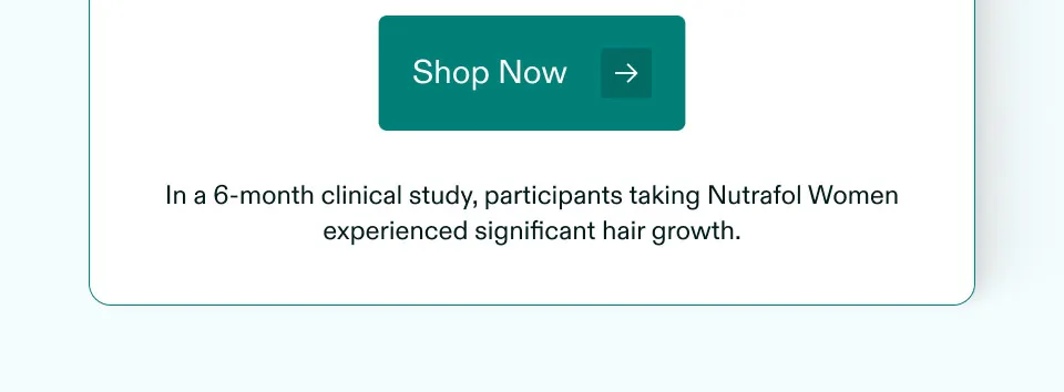 Shop now. In a 6-month clinical study, participants taking Nutrafol Women experienced significant hair growth.