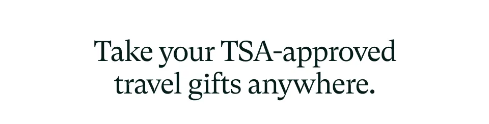 Take your TSA-approved travel gifts anywhere. 