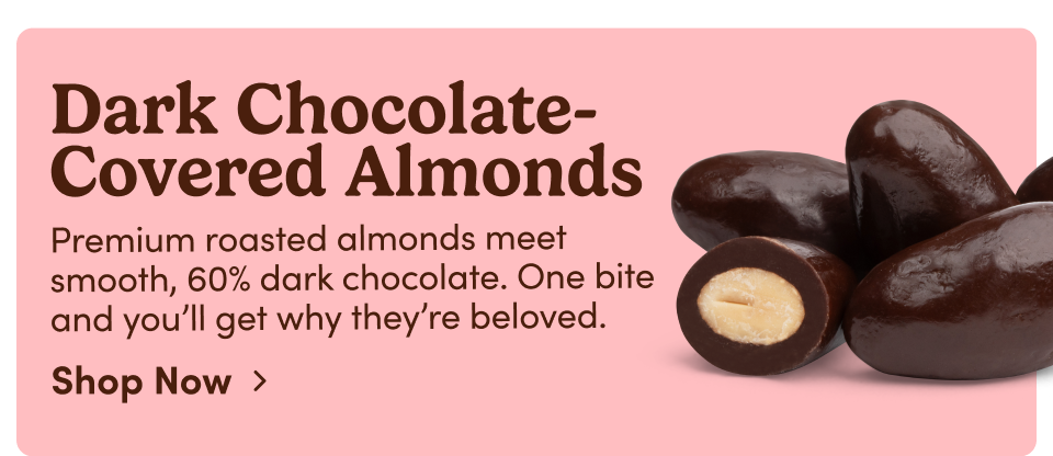 Dark Chocolate-Covered Almonds - Premium roasted almonds meet smooth, 60% dark chocolate. One bite and you'll get why they're beloved; Shop Now
