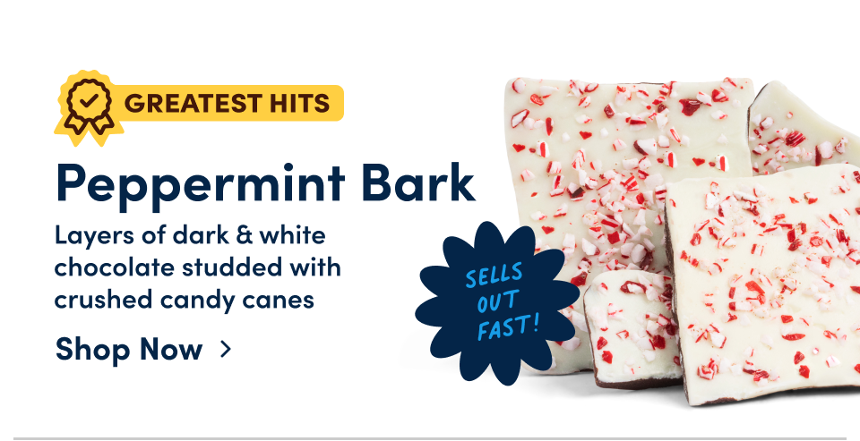 Peppermint Bark –&nbsp;Layers of dark & white chocolate&nbsp;studded with crushed candy canes; Shop now