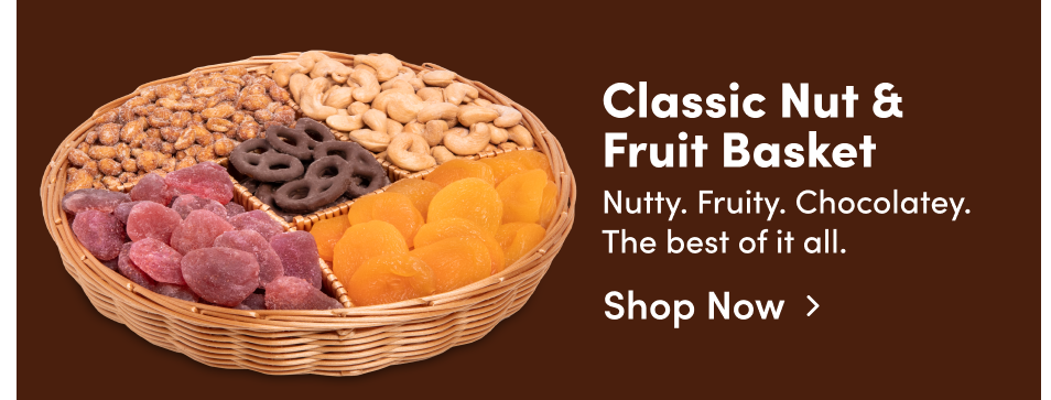 Classic Nut & Fruit Basket Nutty. Fruity. Chocolatey. The best of it all. Shop Now>