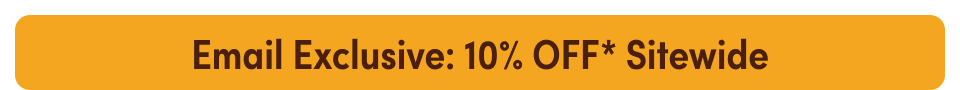 Email Exclusive: 10% OFF* Sitewide