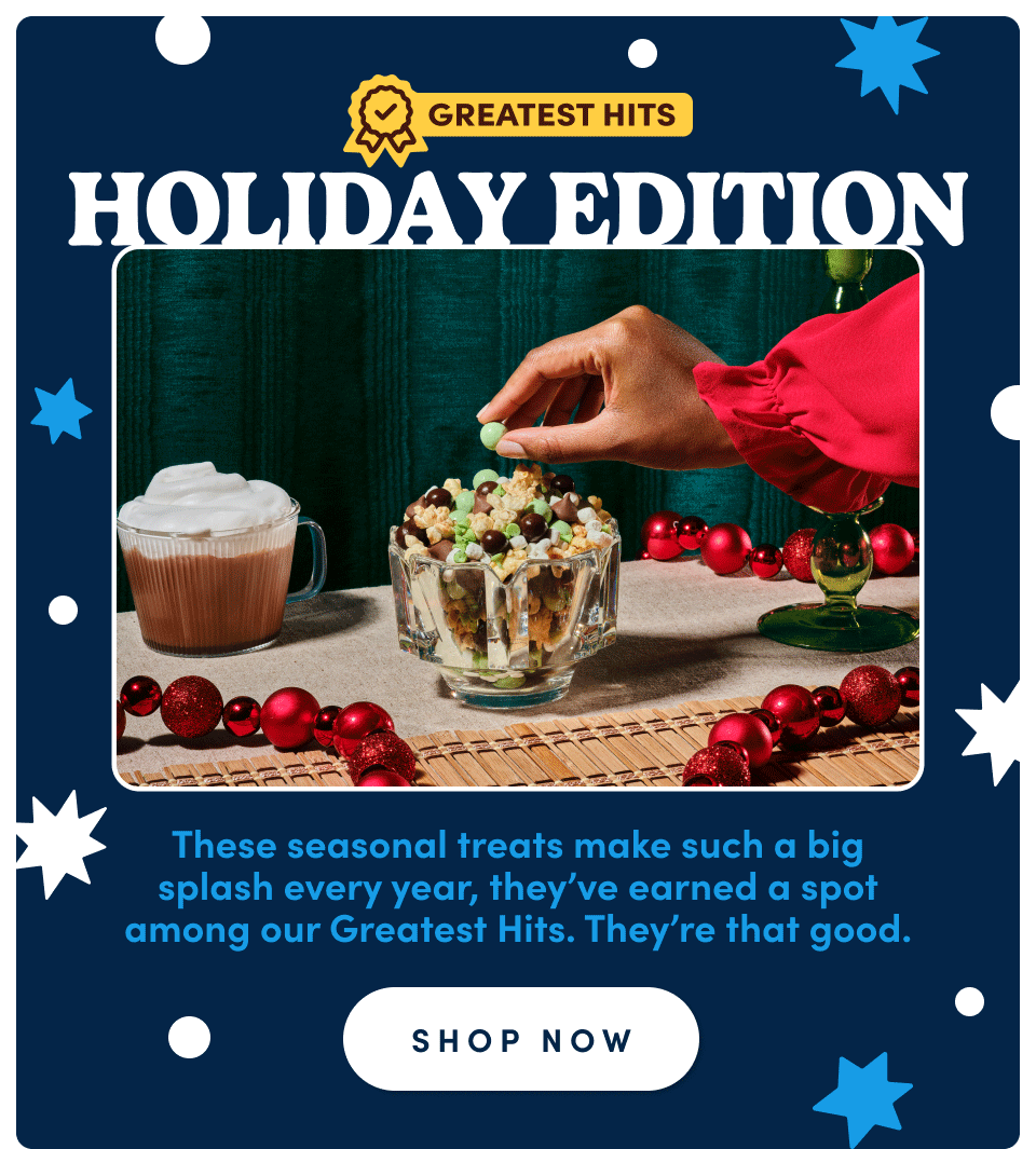 Limited batches. Unlimited cheer. These fan favorites are only here for holidays, so cross them off your list while you still can! Shop now