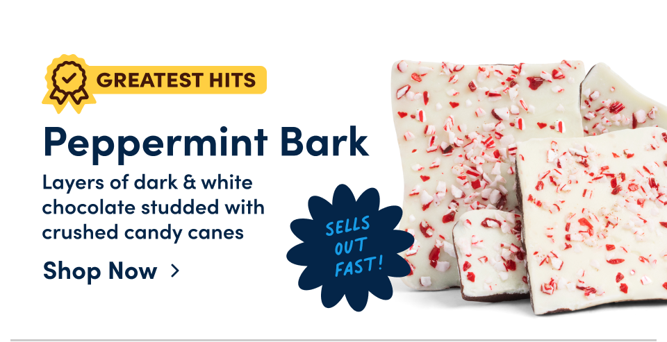 Peppermint Bark –&nbsp;Layers of dark & white chocolate&nbsp;studded with crushed candy canes; Shop now
