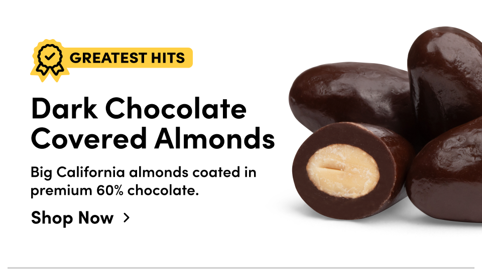 Greatest Hits | Dark chocolate covered almonds. Big California almonds coated in premium 60% chocolate; Shop now>