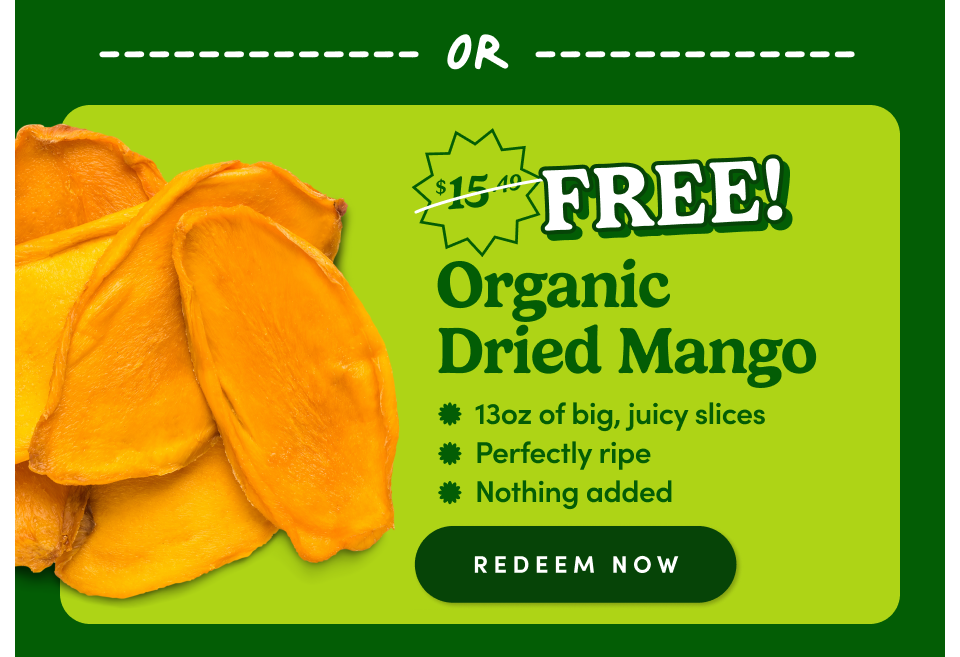 OR FREE Organic dried mango | Big juicy slices | perfectly ripe | nothing added; Redeem now