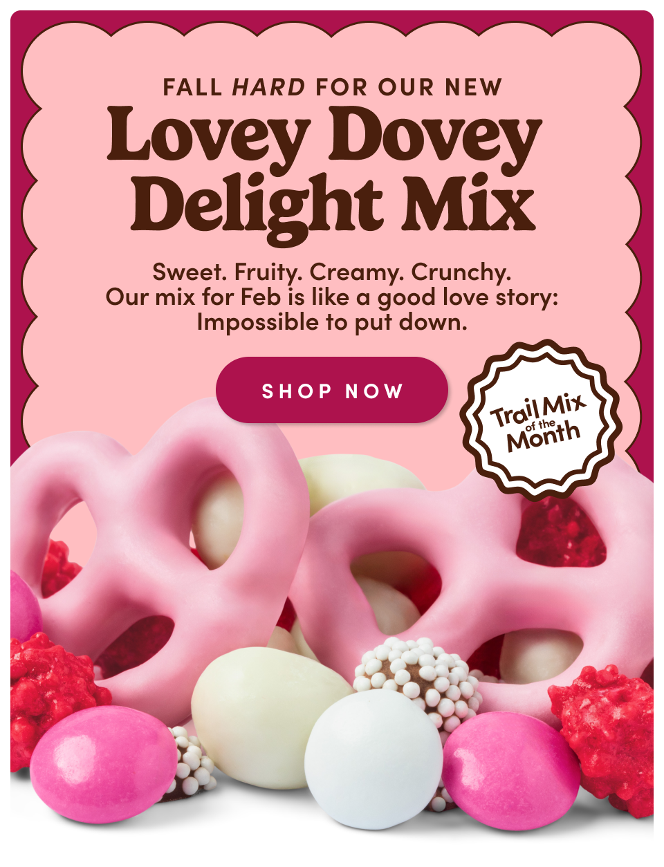 Fall hard for our new Lovey Dovey Delight Mix | Sweet. Fruity. Creamy. Crunchy. Our mix for Feb is like a good love story: Imposible to put down; Shop now