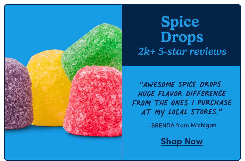 Spice Drops | “Awesome Spice Drops. Huge flavor difference from the ones I purchase at my local stores.” - BRENDA from Michigan | Shop Now