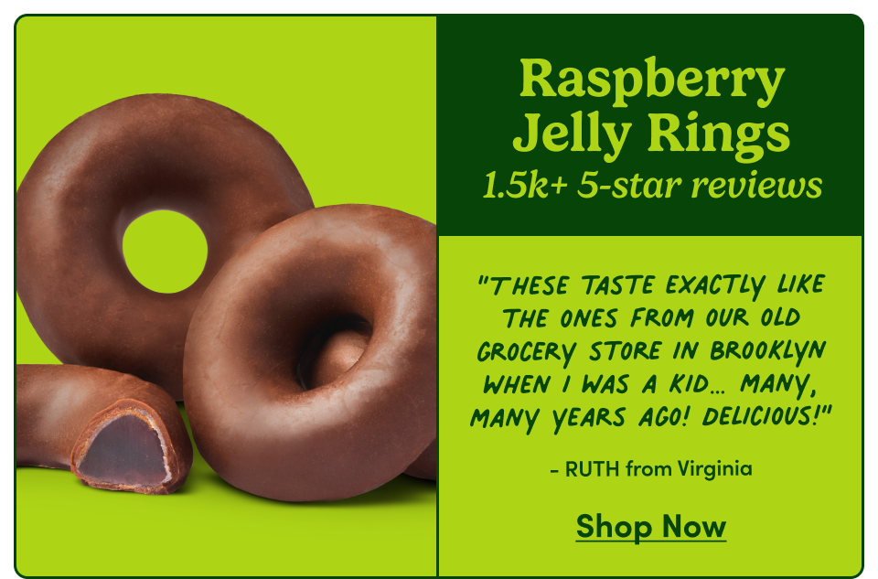 Raspberry Jelly Rings | “These taste exactly like the ones from our old grocery store in Brooklyn when I was a kid… many, many years ago! Delicious!” - RUTH from Virginia | Shop Now