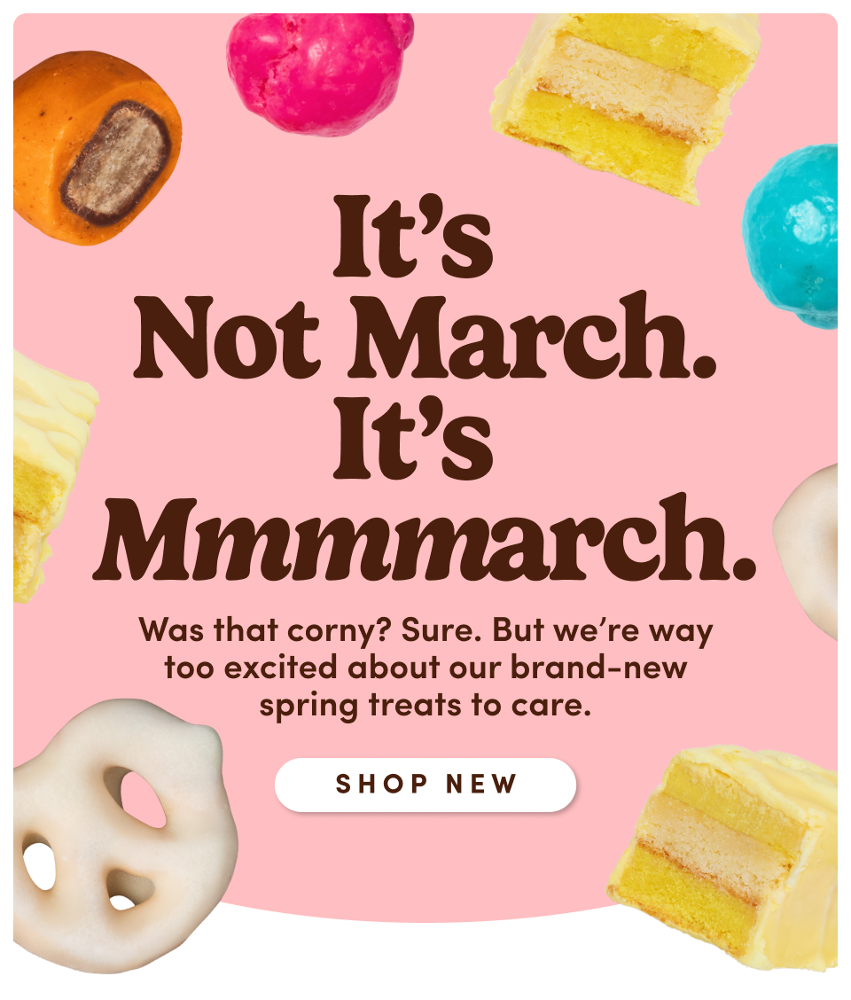 It's Not March. It's Mmmmarch. | Was that corny? Sure. But we're way too excited about our brand-new spring treats to care; Shop New