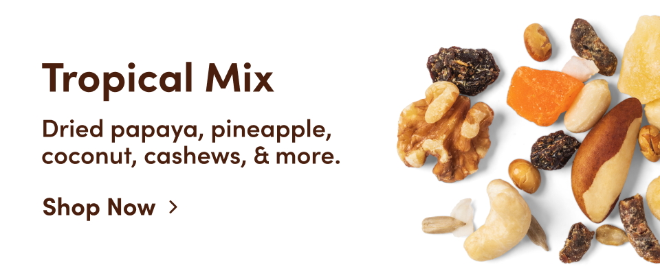 Tropical Mix: Dried papaya, pineapple, coconut, cashews, & more. Shop Now.