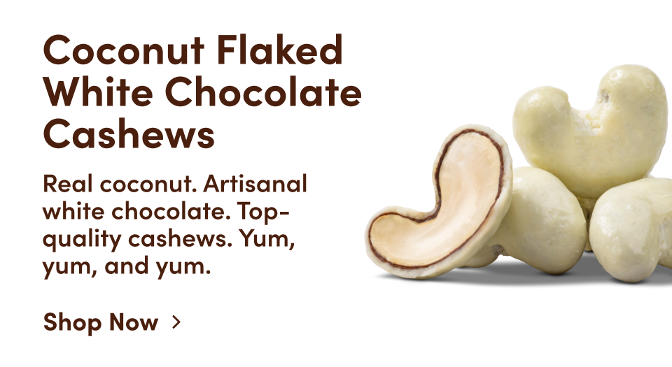 Coconut Flaked White Chocolate Cashews: Real coconut. Artisanal white chocolate. Top-quality cashews. Yum, yum, and yum. Shop Now.