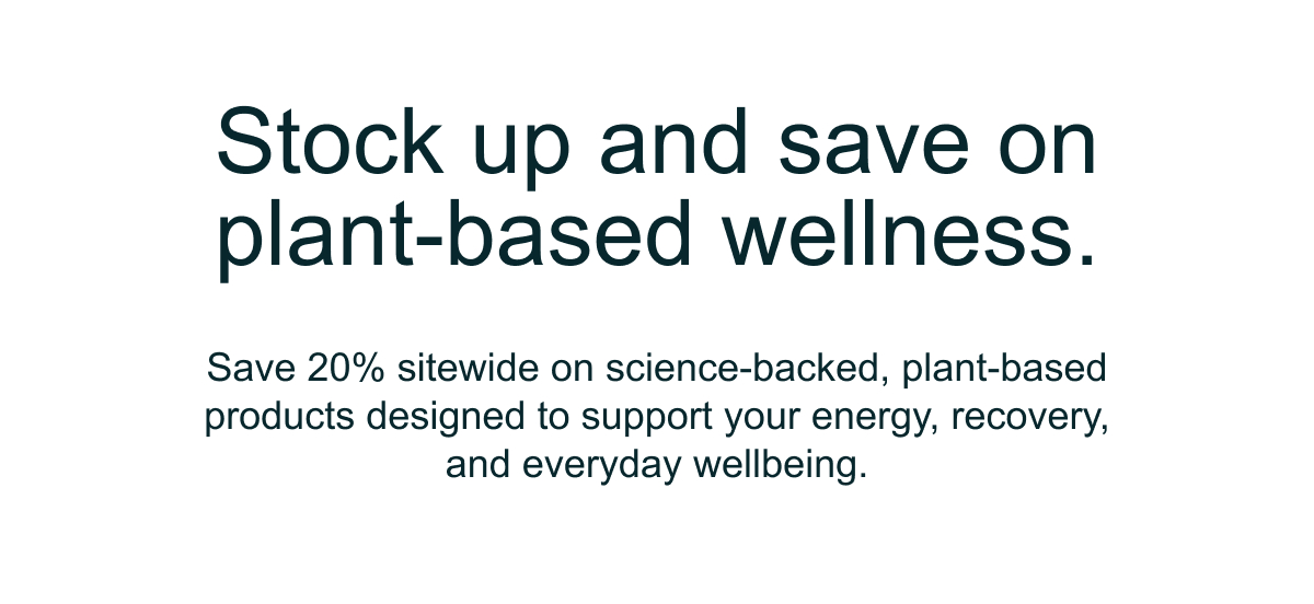 Stock up and save on plant based wellness