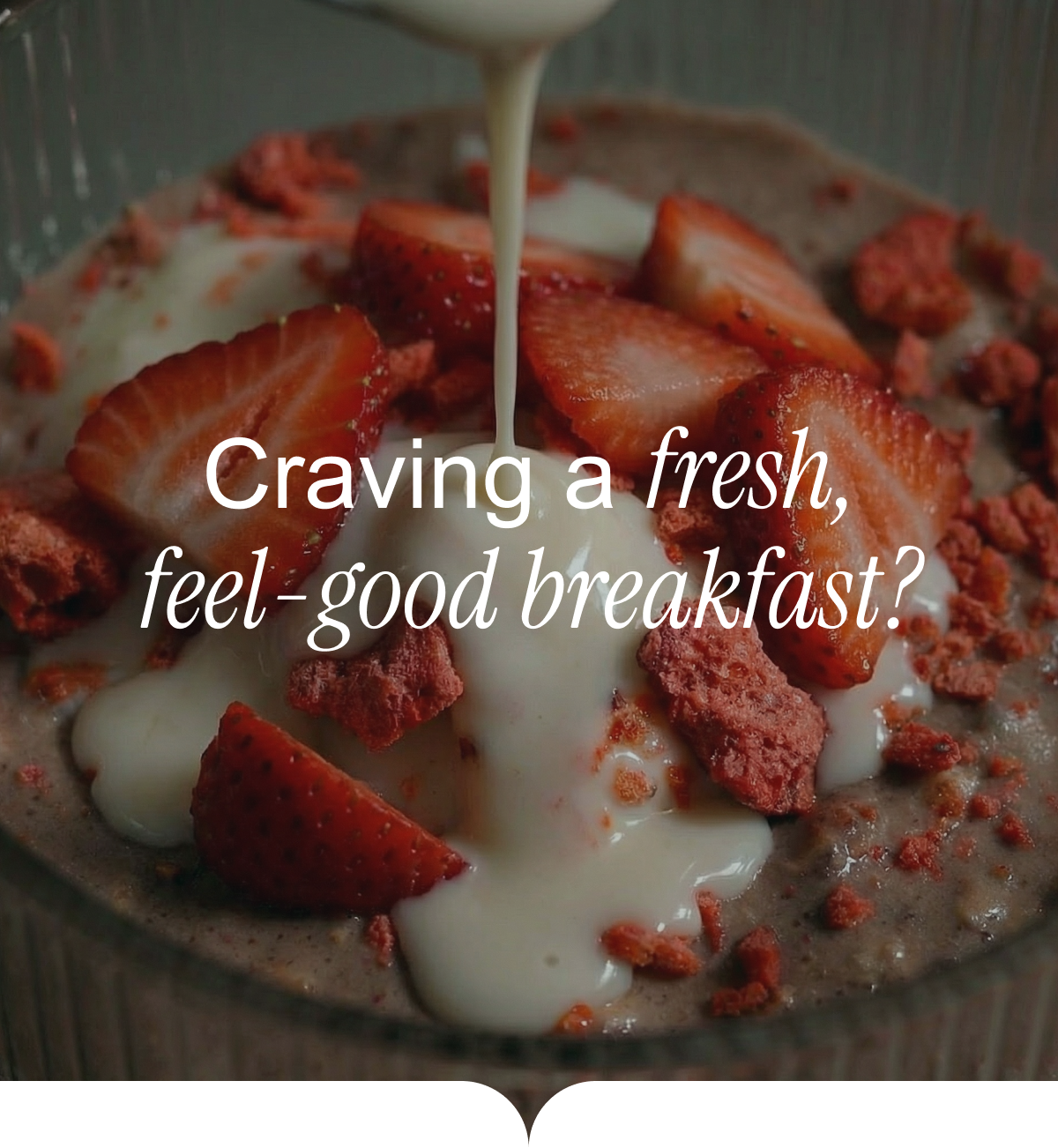 Craving a fresh, feel good breakfast?