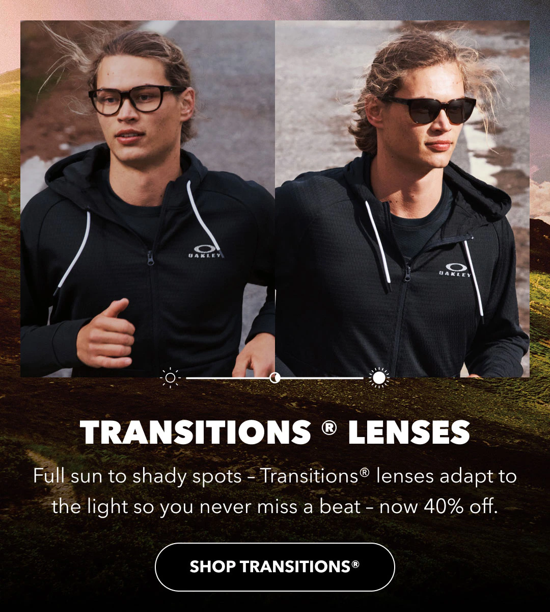 TRANSITIONS ® LENSES<br> Full sun to shady spots –&nbsp;Transitions® lenses adapt to the light so you never miss a beat –&nbsp;now 40% off.<br> shop Transitions®