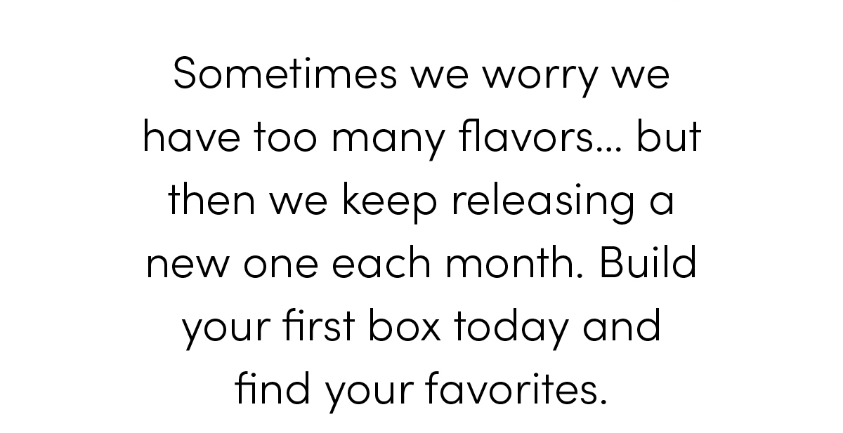Sometimes we worry we have too many flavors...