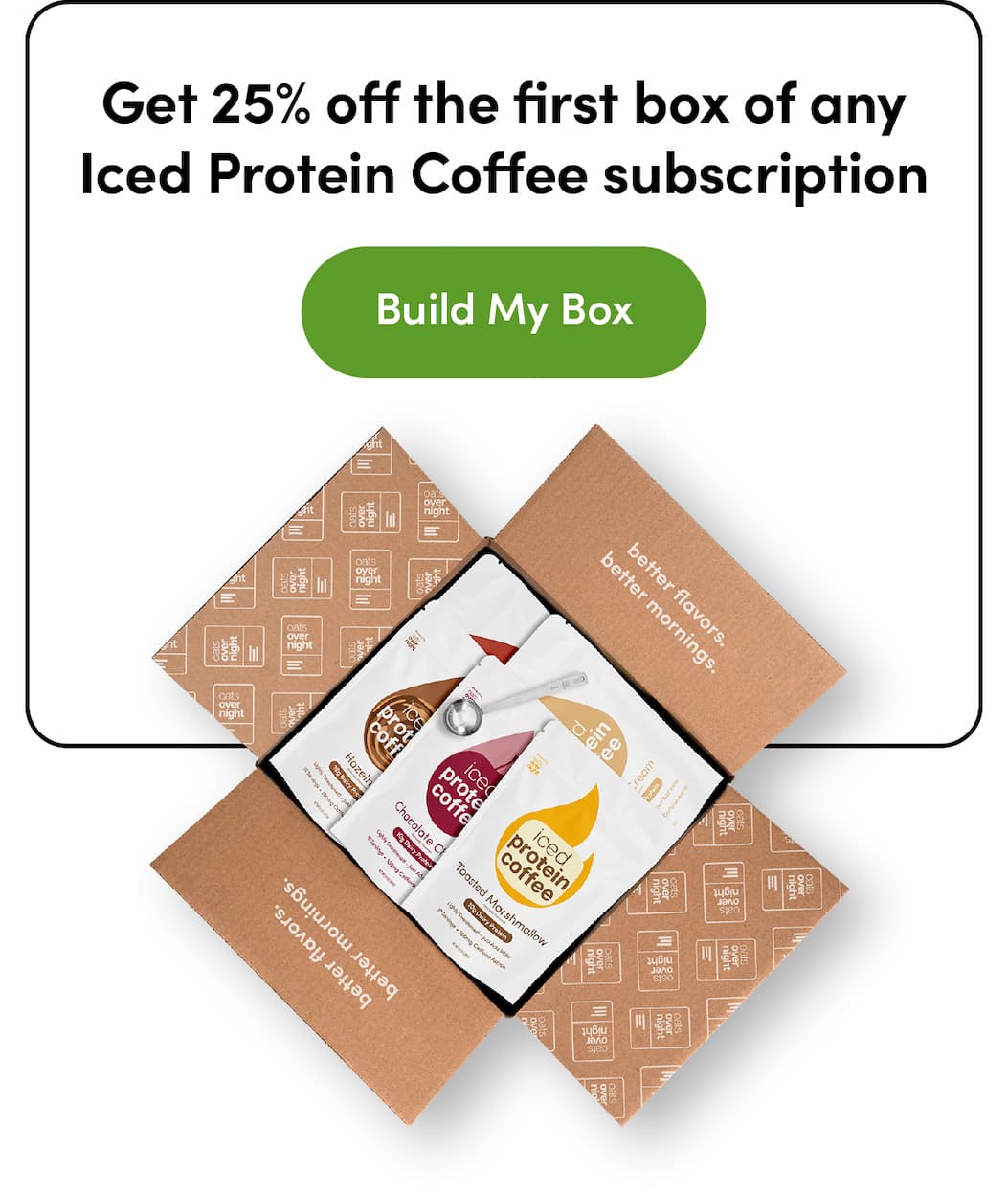 Get 25% off the first box of any Iced Protein Coffee subscription | Build My Box