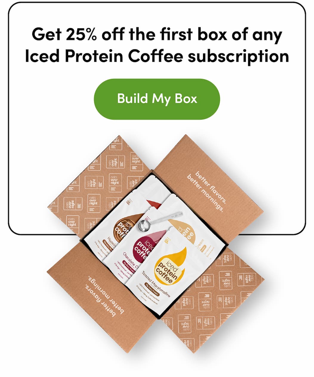 Get 25% off the first box of any Iced Protein Coffee subscription | Build My Box