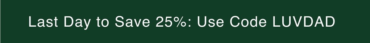 Last day to save 25%: Use promo code LUVDAD