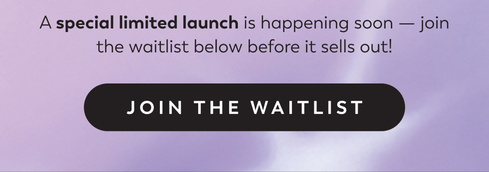 A special limited launch is happening soon — join the waitlist below before it sells out!