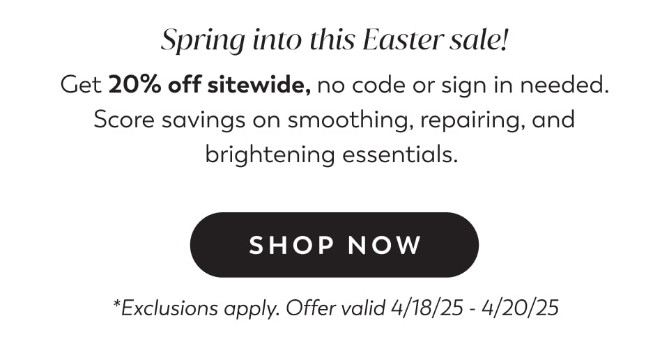 Get 20% Off! *Exclusions apply. Offer valid 4/18/25 - 4/20/25