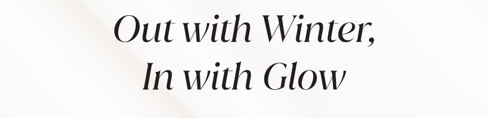 out with winter, in with glow