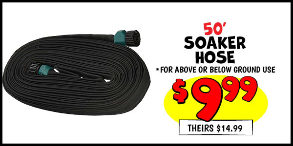 50' Soaker Hose: Our Price: $9.99, theirs: $14.99