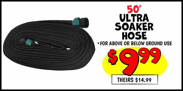 50 ft Ultra Soaker Hose: Our Price: $9.99, theirs: $14.99