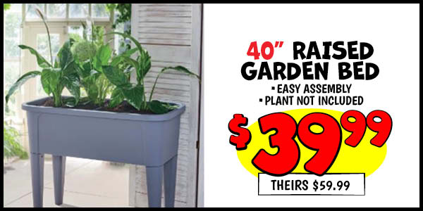 40 RAISED GARDEN BED: Our Price: $39.99, theirs: $59.99