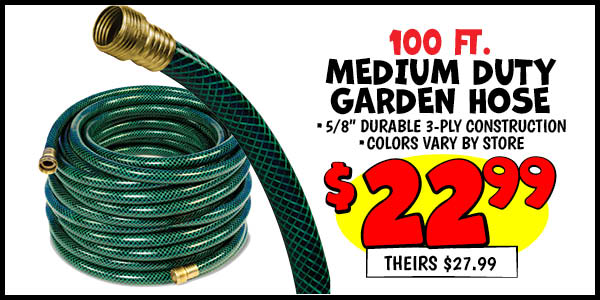 100' Medium Duty Garden Hose: Our Price: $22.99, theirs: $27.99