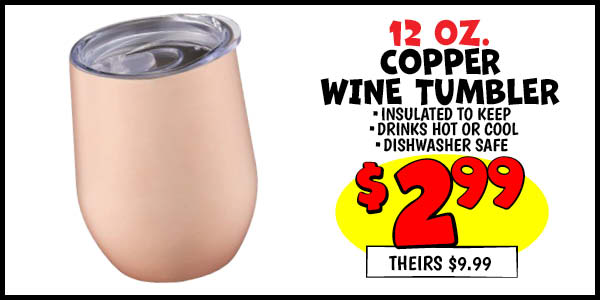 12 OZ. COPPER WINE TUMBLER: Our Price: $2.99, theirs: $9.99