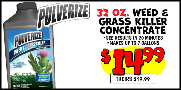 32 oz. Pulverize Weed and Grass Killer Concentrate: Our Price: $14.99, theirs: $19.99