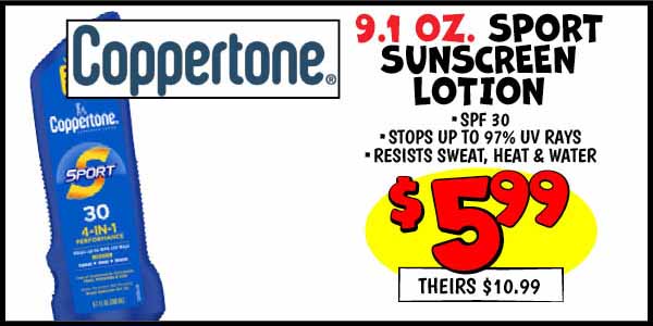 9.1 OZ. Coppertone Sport Sunscreen Lotion: Our Price: $5.99, theirs: $10.99
