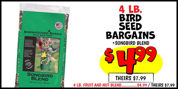 Bird Seed Bargains: 4LB,Songbird,Our Price: $4.99, theirs: $7.99, 4LB,Fruit,&,Nut,Blend,Our Price: $4.99, theirs: $7.99