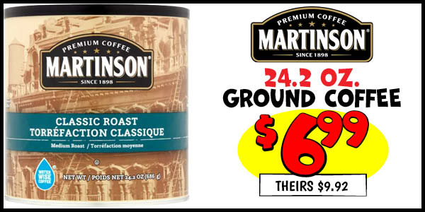 24.2 oz. Martinson Ground Coffee: Our Price: $6.99, theirs: $9.92