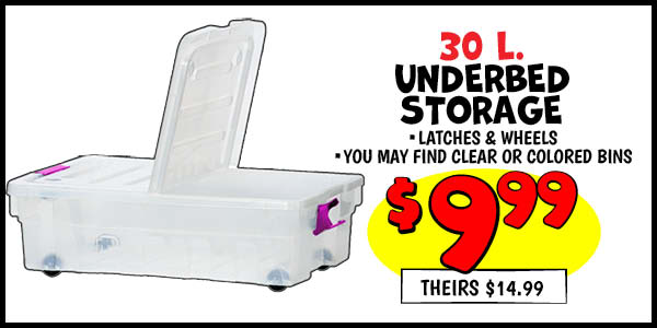30 L. Underbed Storage: Our Price: $9.99, theirs: $14.99