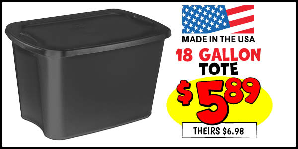 18 gallon tote: Our Price: $5.89, theirs: $6.98