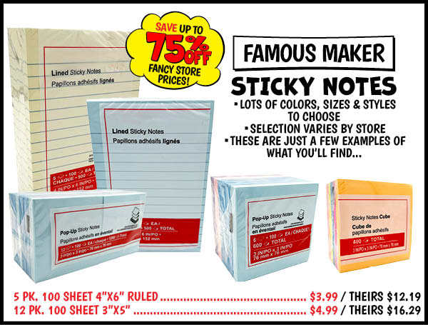 Famous Maker Sticky Notes: 12,Pk.,100,Sheet,3 in. x5 in. ,Sticky,Notes,Our Price: $4.99, theirs: $16.29, 5,Pk.,100,sheet,4 in. x6 in. ,Ruled,Sticky,Notes,Our Price: $3.99, theirs: $12.19