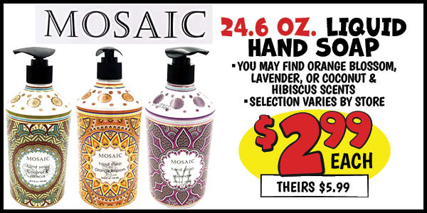 24.6 oz. Mosaic Liquid Hand Soap: Our Price: $2.99, theirs: $5.99