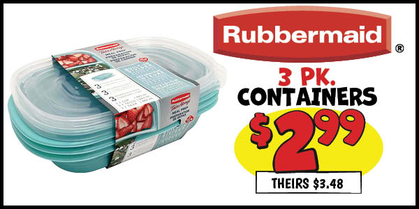 3 pk. Rubbermaid Containers: Our Price: $2.99, theirs: $3.48