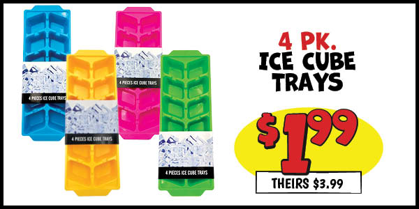 Ice cube trays: Our Price: $1.99, theirs: $3.99