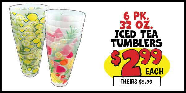 32 OZ ICED TEA TUMBLER: Our Price: $2.99, theirs: $5.99