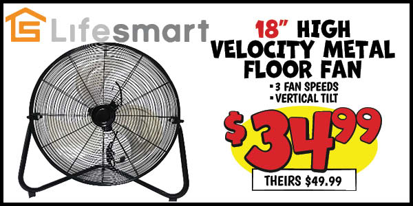 18 High Velocity Metal Floor Fan: Our Price: $34.99, theirs: $49.99