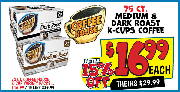 75 ct. Coffee House Medium and Dark Roast K-Cups: Our Price: $16.99 After Discount, theirs: $29.99