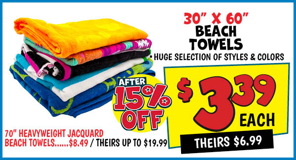 Beach towels: Our Price: $3.39 After Discount, theirs: $6.99