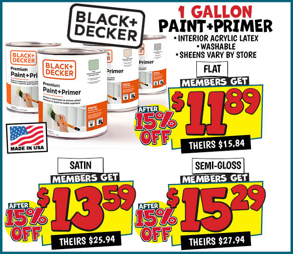 Black and Decker Paint+Primer: Flat, Our Price: $11.89 After Discount, theirs: $15.84, Satin,Our Price: $13.59 After Discount, theirs: $25.94, Semi-gloss,Our Price: $15.29 After Discount, theirs: $27.94