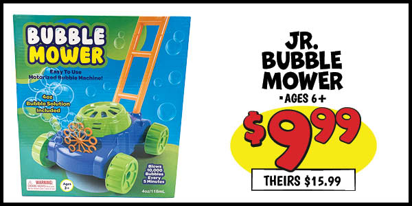 Jr Bubble Mower: Our Price: $9.99, theirs: $15.99