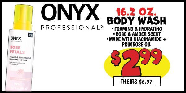 16 OZ. Onyx Foaing and Hydrating Body Wash: Our Price: $2.99, theirs: $6.97