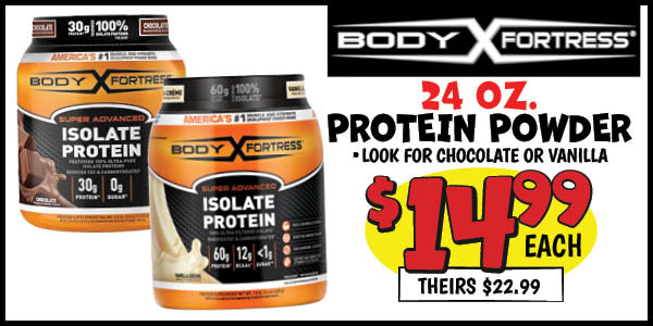 24 oz. Body Fortress Protein Powder : Our Price: $14.99, theirs: $22.99
