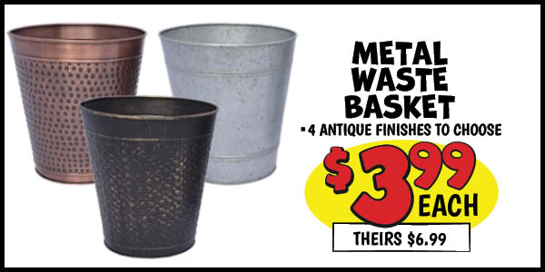 Metal Waste Basket: Our Price: $3.99, theirs: $6.99